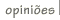 opiniões