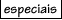 especiais